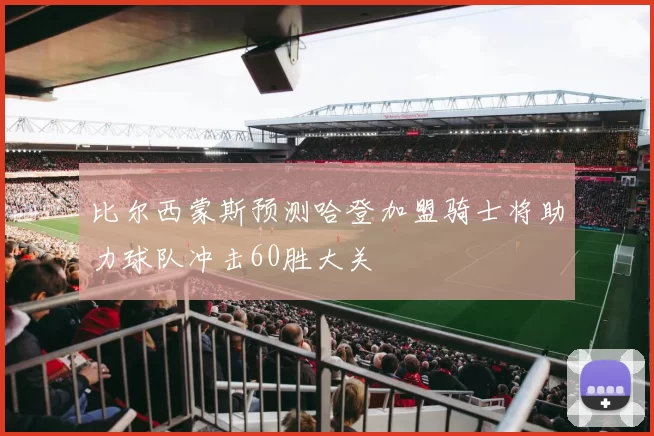 比尔西蒙斯预测哈登加盟骑士将助力球队冲击60胜大关