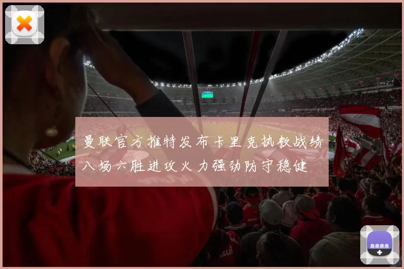 曼联官方推特发布卡里克执教战绩八场六胜进攻火力强劲防守稳健